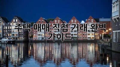주택 매매 직접 거래 완벽 가이드